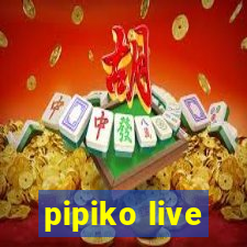 pipiko live